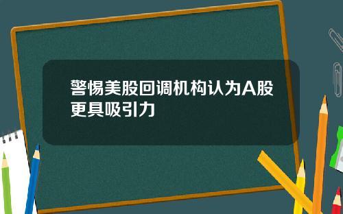 警惕美股回调机构认为A股更具吸引力
