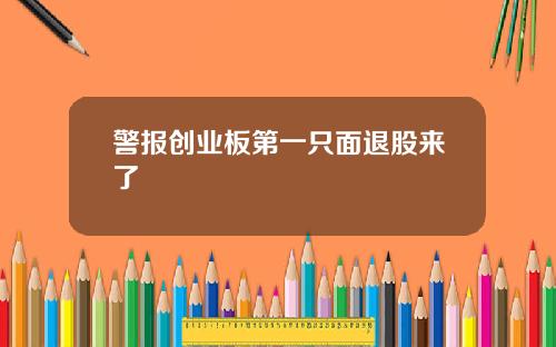 警报创业板第一只面退股来了