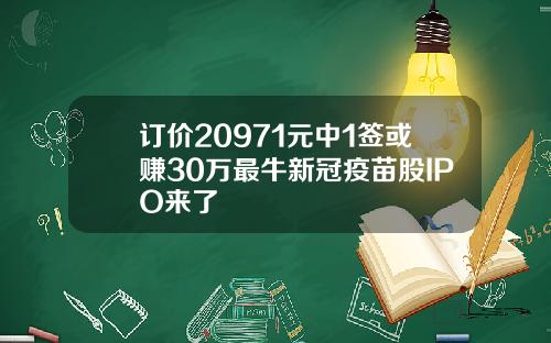订价20971元中1签或赚30万最牛新冠疫苗股IPO来了