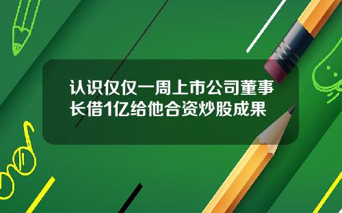 认识仅仅一周上市公司董事长借1亿给他合资炒股成果