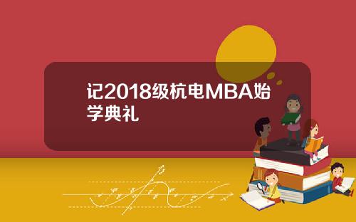 记2018级杭电MBA始学典礼