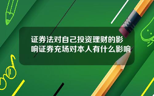 证券法对自己投资理财的影响证券充场对本人有什么影响