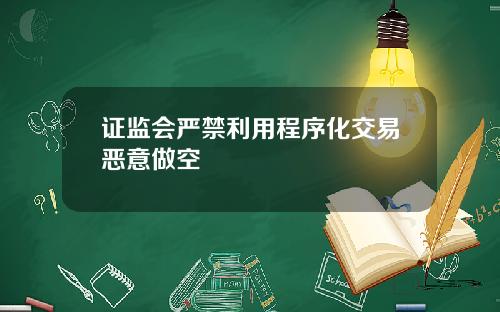 证监会严禁利用程序化交易恶意做空