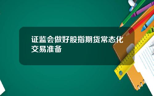 证监会做好股指期货常态化交易准备