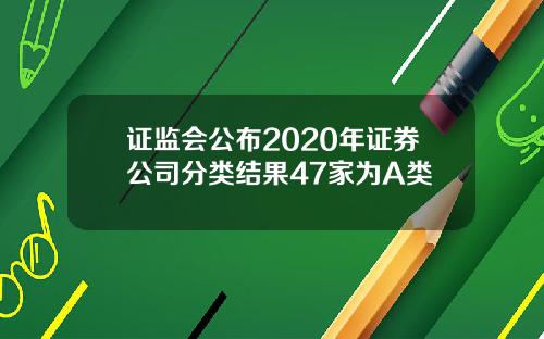 证监会公布2020年证券公司分类结果47家为A类