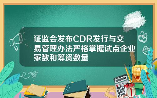 证监会发布CDR发行与交易管理办法严格掌握试点企业家数和筹资数量