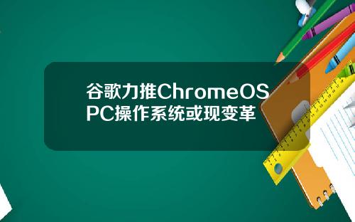 谷歌力推ChromeOSPC操作系统或现变革