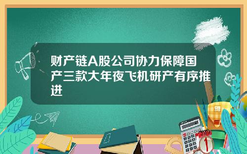 财产链A股公司协力保障国产三款大年夜飞机研产有序推进