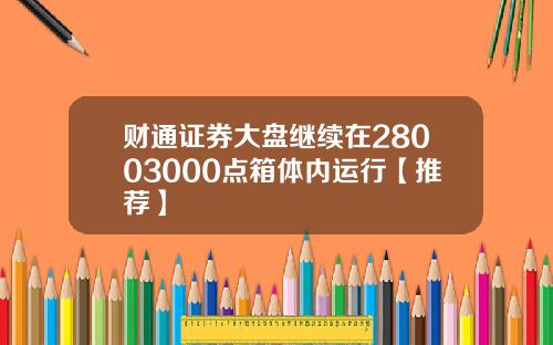 财通证券大盘继续在28003000点箱体内运行【推荐】