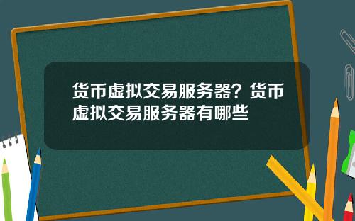 货币虚拟交易服务器?货币虚拟交易服务器有哪些