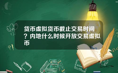 货币虚拟货币截止交易时间?内地什么时候开放交易虚拟币