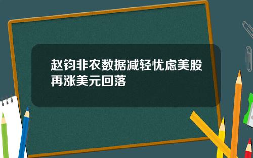 赵钧非农数据减轻忧虑美股再涨美元回落