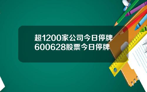 超1200家公司今日停牌600628股票今日停牌