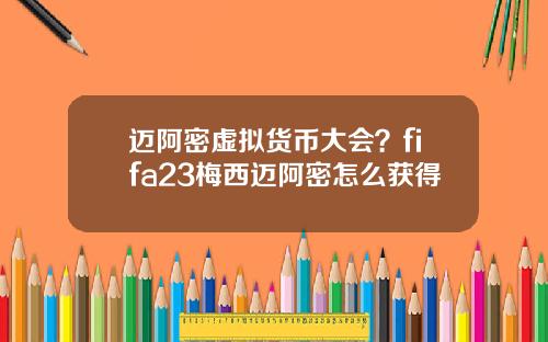 迈阿密虚拟货币大会?fifa23梅西迈阿密怎么获得