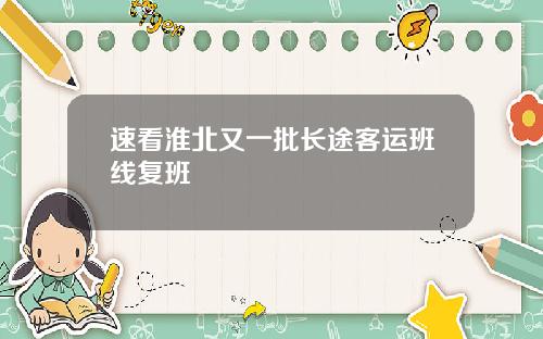 速看淮北又一批长途客运班线复班