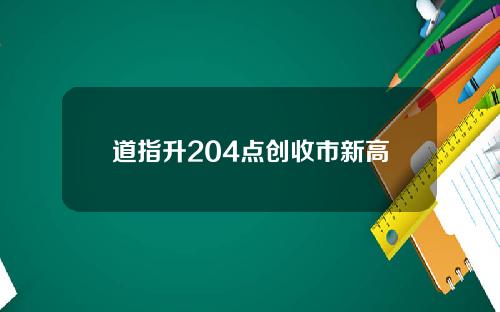 道指升204点创收市新高