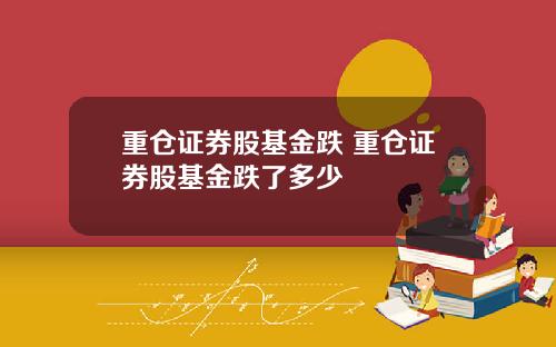 重仓证券股基金跌 重仓证券股基金跌了多少