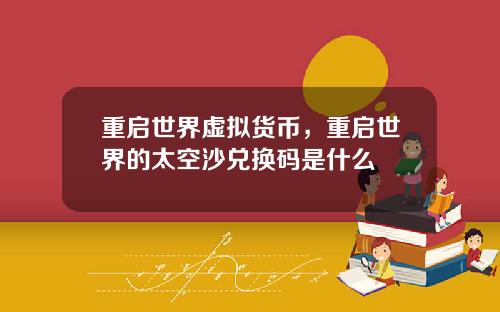 重启世界虚拟货币,重启世界的太空沙兑换码是什么