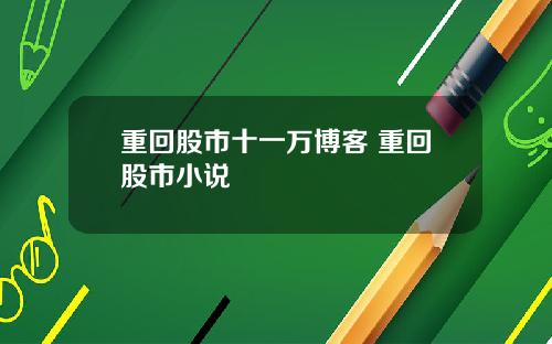 重回股市十一万博客 重回股市小说