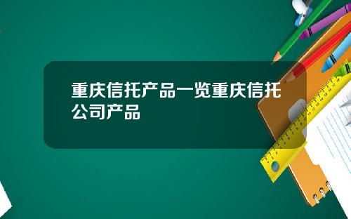 重庆信托产品一览重庆信托公司产品