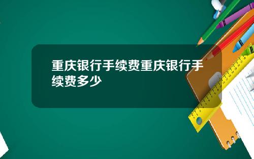 重庆银行手续费重庆银行手续费多少