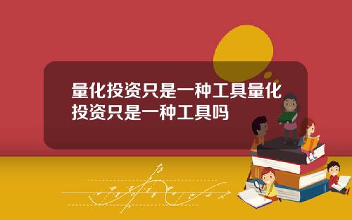 量化投资只是一种工具量化投资只是一种工具吗
