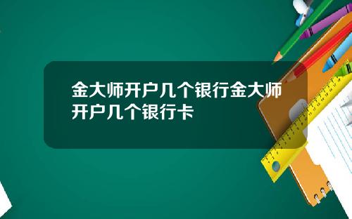 金大师开户几个银行金大师开户几个银行卡