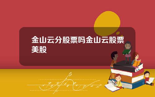 金山云分股票吗金山云股票美股