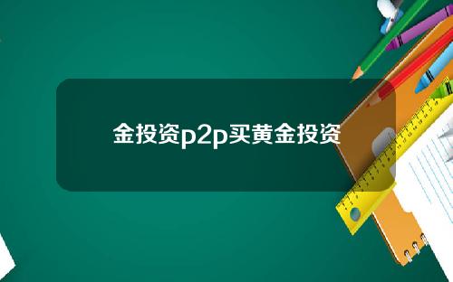 金投资p2p买黄金投资