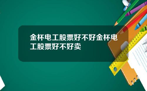金杯电工股票好不好金杯电工股票好不好卖