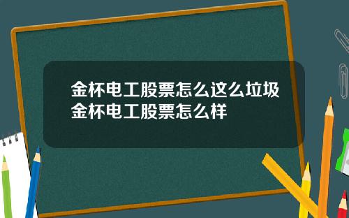 金杯电工股票怎么这么垃圾金杯电工股票怎么样