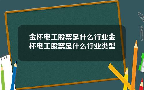 金杯电工股票是什么行业金杯电工股票是什么行业类型