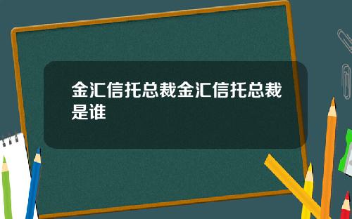 金汇信托总裁金汇信托总裁是谁