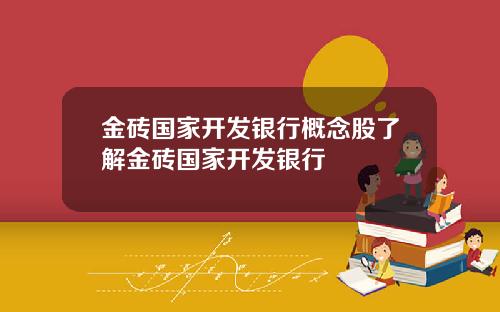 金砖国家开发银行概念股了解金砖国家开发银行