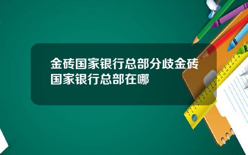 金砖国家银行总部分歧金砖国家银行总部在哪