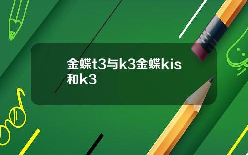 金蝶t3与k3金蝶kis和k3