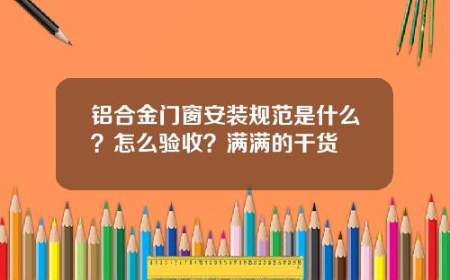 铝合金门窗安装规范是什么?怎么验收?满满的干货