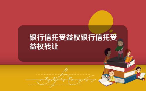银行信托受益权银行信托受益权转让
