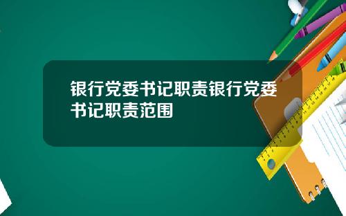 银行党委书记职责银行党委书记职责范围