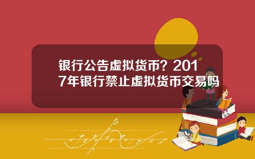 银行公告虚拟货币？2017年银行禁止虚拟货币交易吗