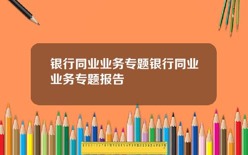 银行同业业务专题银行同业业务专题报告