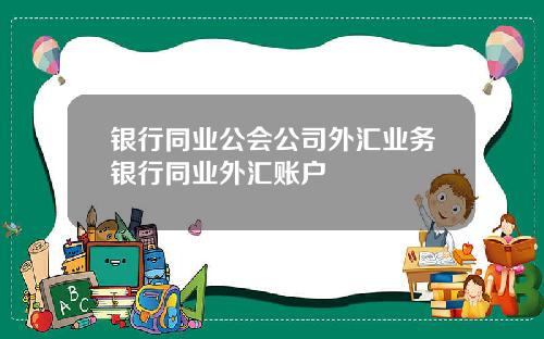 银行同业公会公司外汇业务银行同业外汇账户