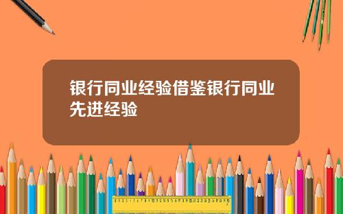 银行同业经验借鉴银行同业先进经验