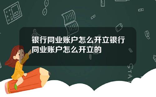 银行同业账户怎么开立银行同业账户怎么开立的