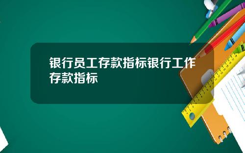 银行员工存款指标银行工作存款指标