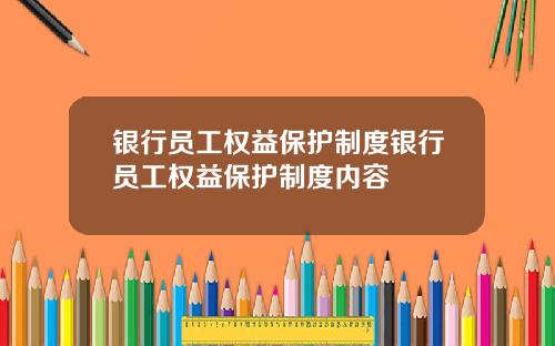 银行员工权益保护制度银行员工权益保护制度内容
