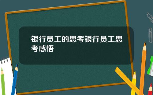 银行员工的思考银行员工思考感悟