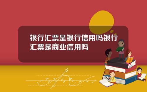 银行汇票是银行信用吗银行汇票是商业信用吗
