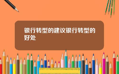银行转型的建议银行转型的好处