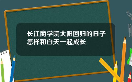 长江商学院太阳回归的日子怎样和白天一起成长